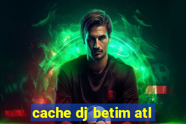 cache dj betim atl